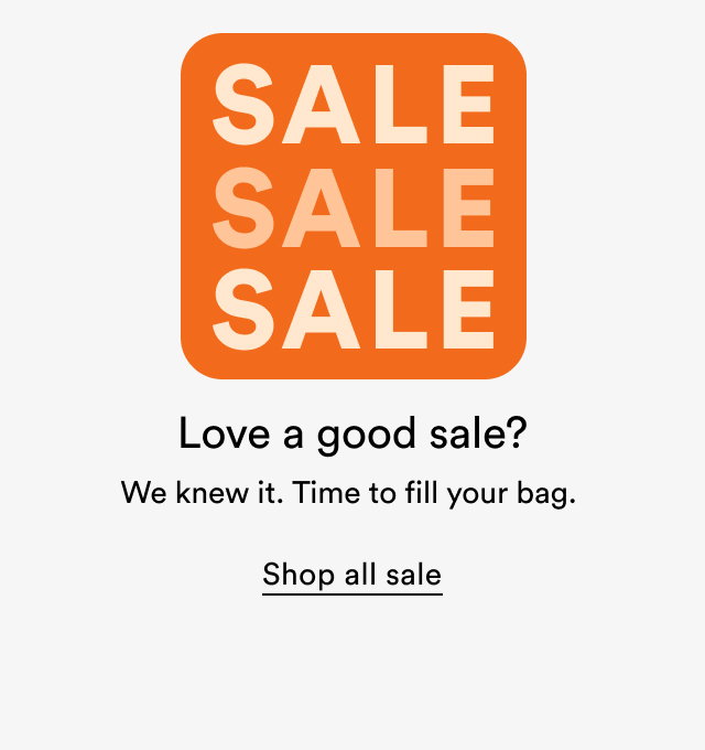Sale | Love a good sale? We knew it. Time to fill your bag.