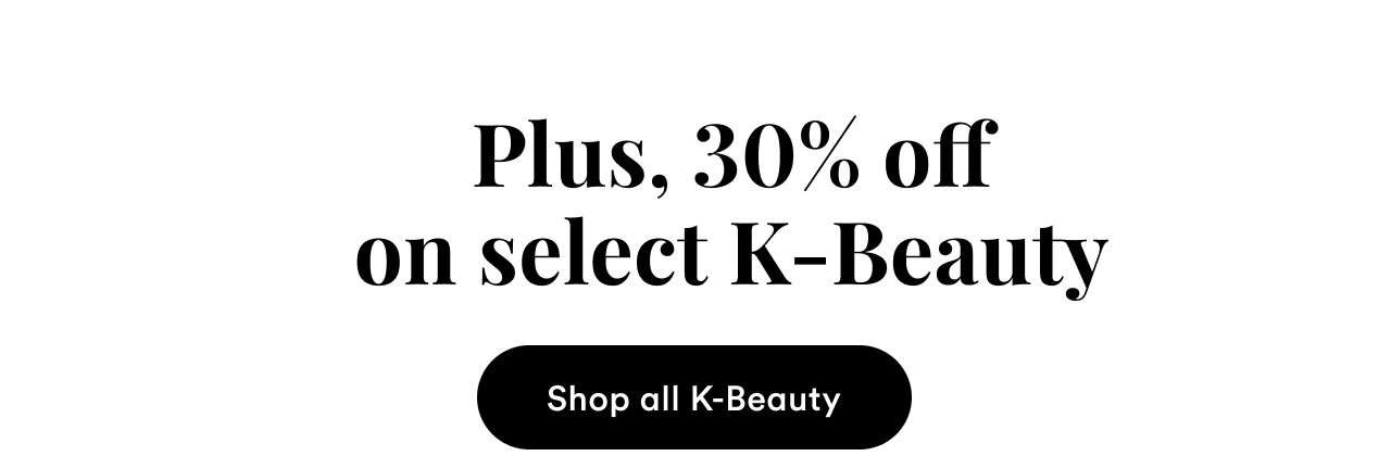 Plus, 30% off on select K-Beauty | Shop all K-Beauty