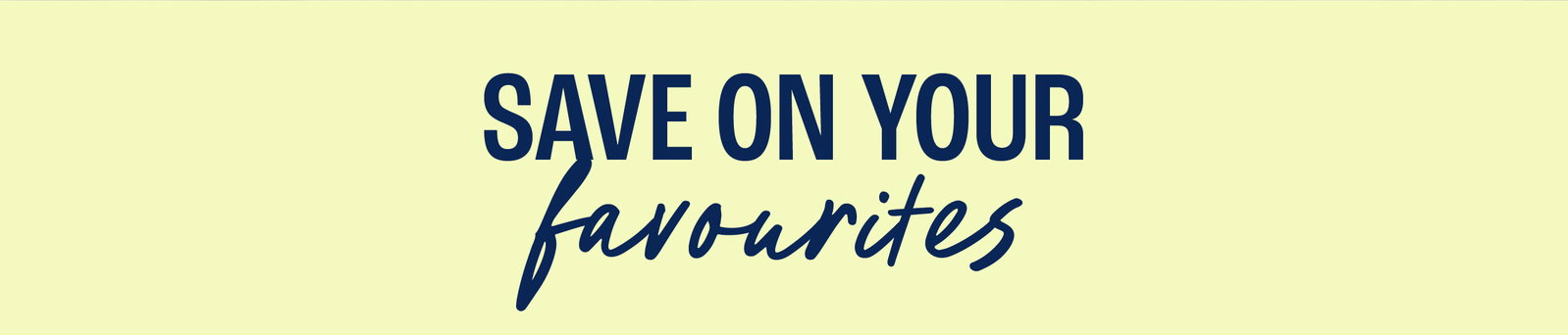 SAVE ON YOUR FAVOURITES