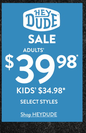 HEYDUDE sale adults' starting at $39.98* kids' starting at $34.98* select styles