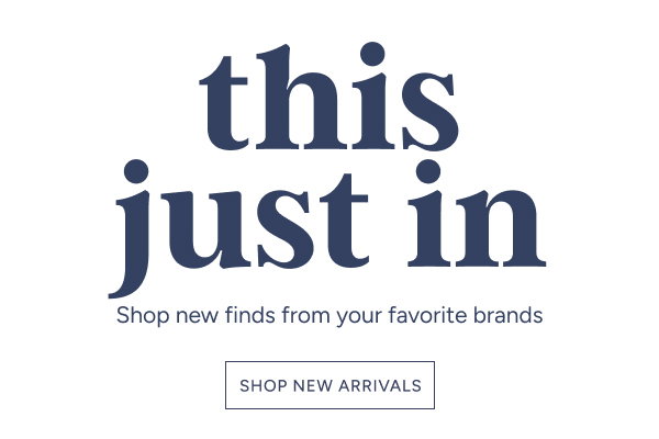 This just in. Shop new finds from your favorite brands. Shop new arrivals.