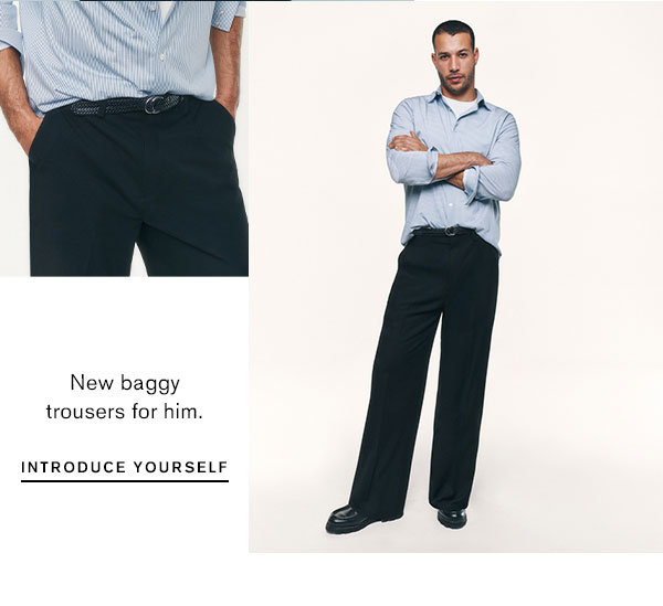 New baggy trousers for him. Introduce yourself.