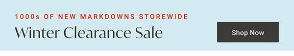 1000s of New Markdowns Storewide - Winter Clearance Sale - Shop Now