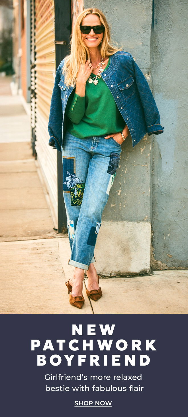 NEW PATCHWORK BOYFRIEND. GIRLFIREND'S MORE RELAXED BESTIE WITH FABULOUS FLAIR. SHOP NOW.