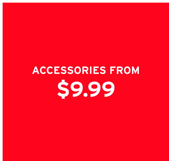 ACCESSORIES FROM $9.99