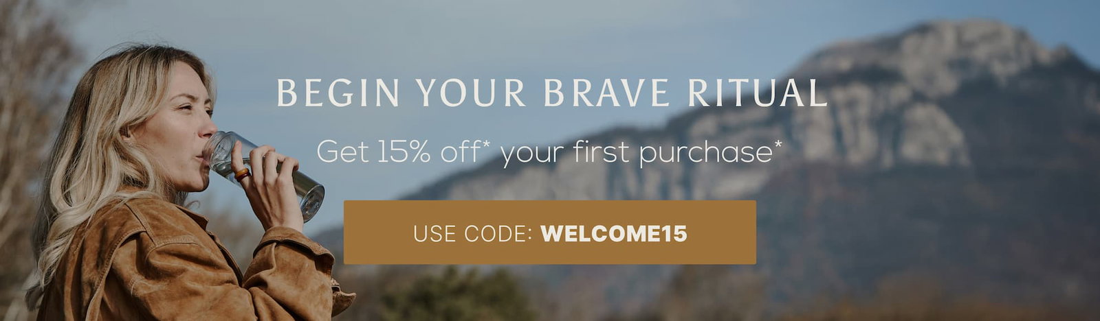 Begin your Brave Ritual - Get 15% off your first purchase [Use code: WELCOME15]