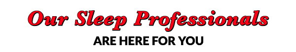 Our Sleep Professionals are here for you