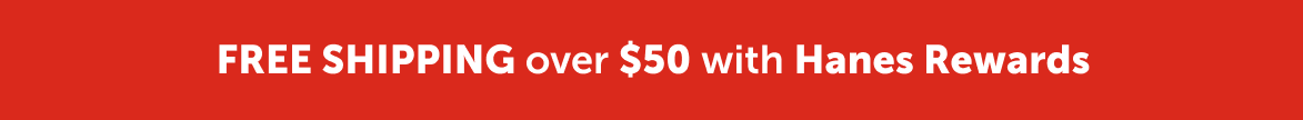 $50+ Orders Ship Free with Hanes Rewards
