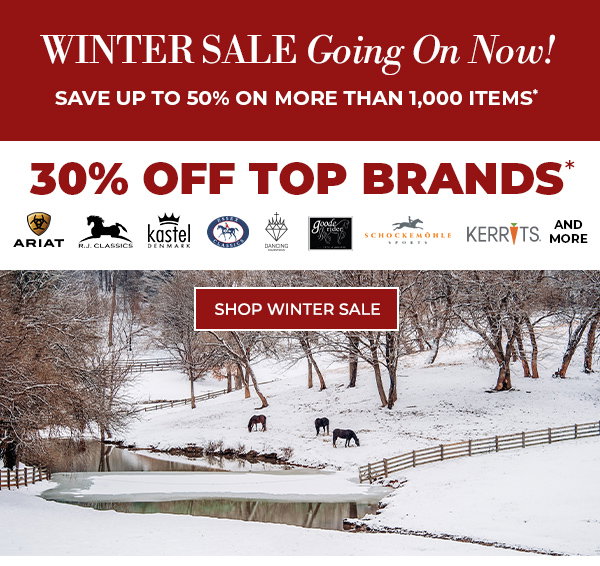 Winter Sale! Save up to 50% on more than 1,000 items. Plus, save 30% off top brands like Ariat, Schockemöhle, Dancing Equestrian, Essex Classics, Goode Rider, Kerrits & more!
