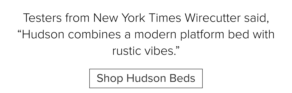Testers from New York Times Wirecutter said, “Hudson combines a modern platform bed with rustic vibes.” Shop Hudson Beds