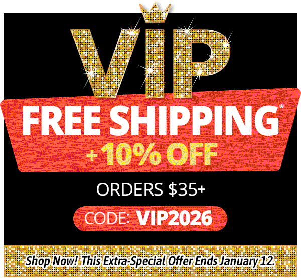 VIP Free Shipping + 10% Off Orders $35+ - Code: VIP2026 - Shop Now! This Extra-Special Offer Ends January 12.