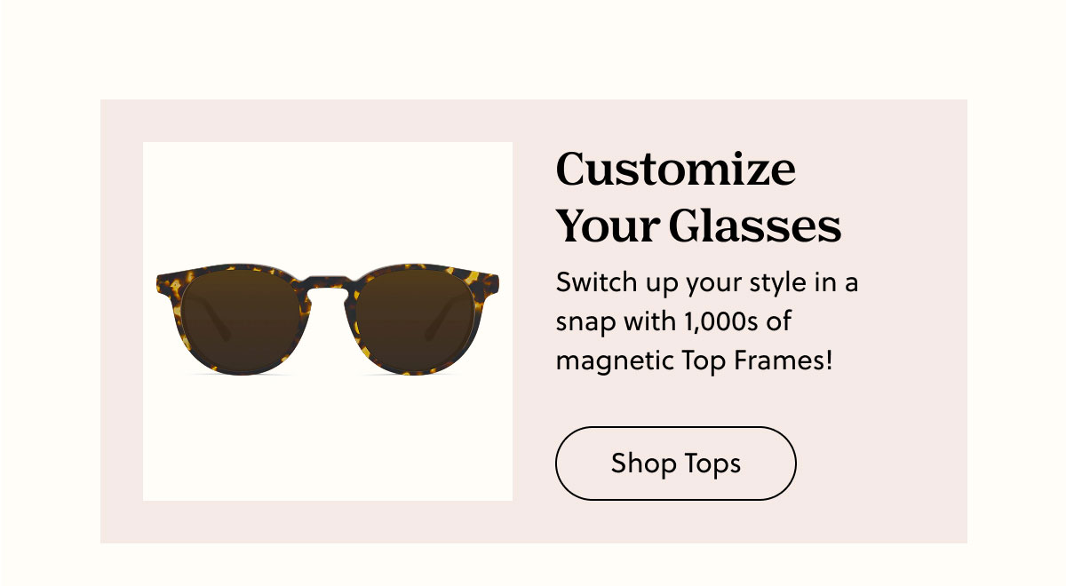 Customize Your Glasses | Switch up your styles in a snap with 1,000s of magnetic Top Frames! | Shop Tops
