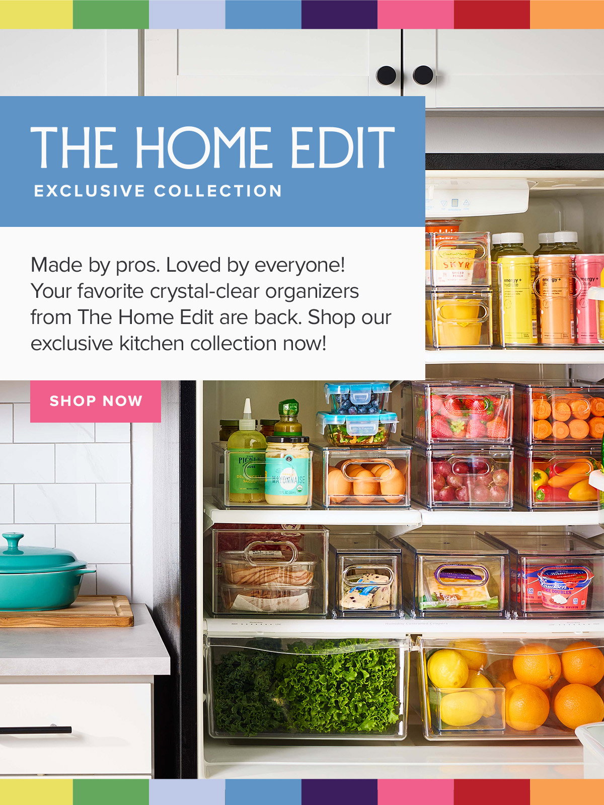 The Home Edit Exclusive Collection - Made by pros. Loved by everyone! Your favorite crystal-clear organizers from The Home Edit are back. Shop our exclusive kitchen collection now!