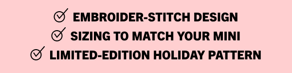 Embroider-stitch design. Match your mini. Limited edition holiday pattern.