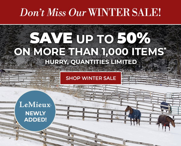 Winter Sale! Save up to 50% on more than 1,000 items. Plus, save 30% off top brands. LeMieux just added! Plus shop: Ariat, Schockemöhle, Dancing Equestrian, Essex Classics, Goode Rider, Kerrits & more!