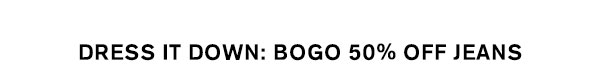 Dress it Down: BOGO 50% Off Jeans