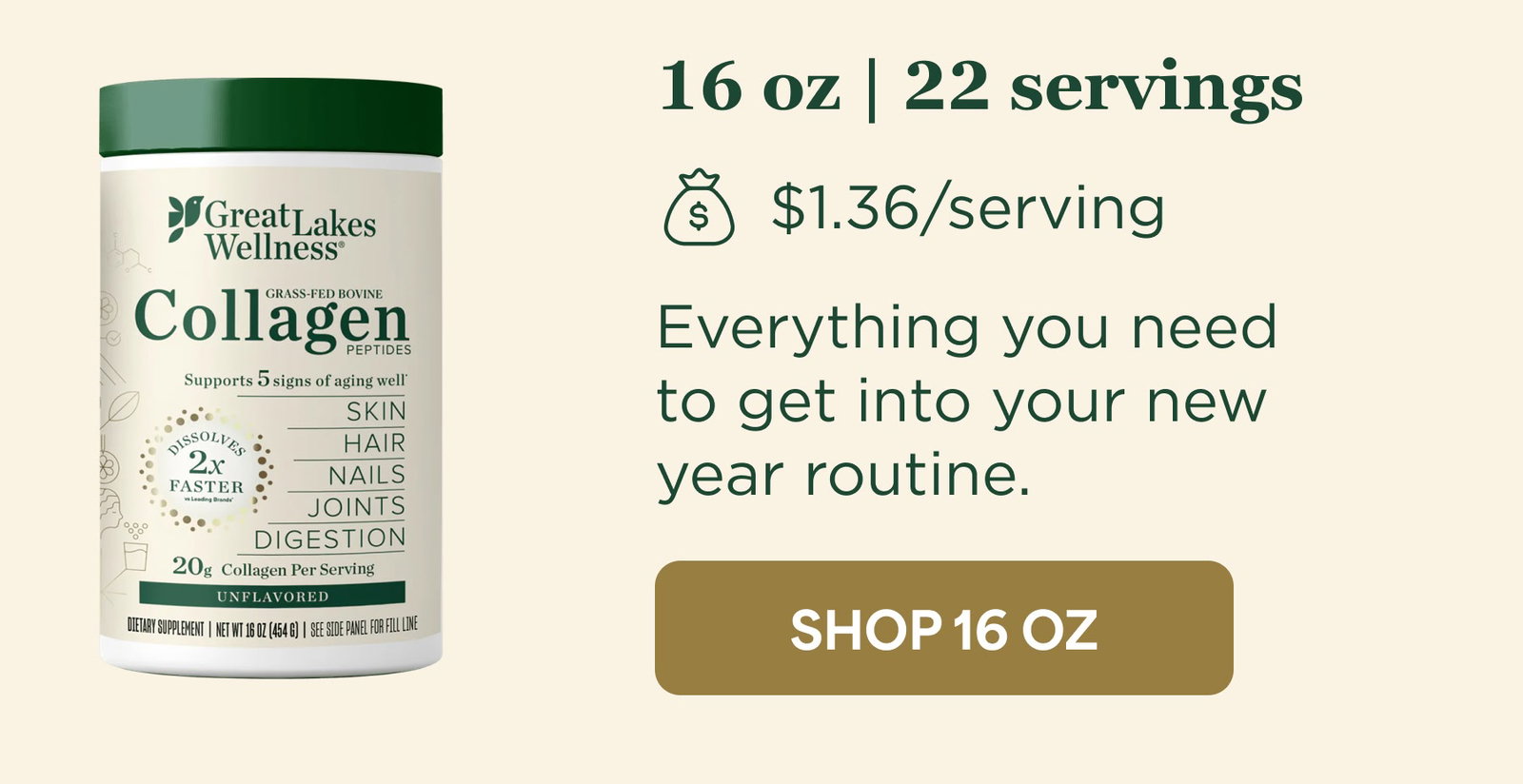 16 oz | 22 servings Everything you need to get into your new year routine.
