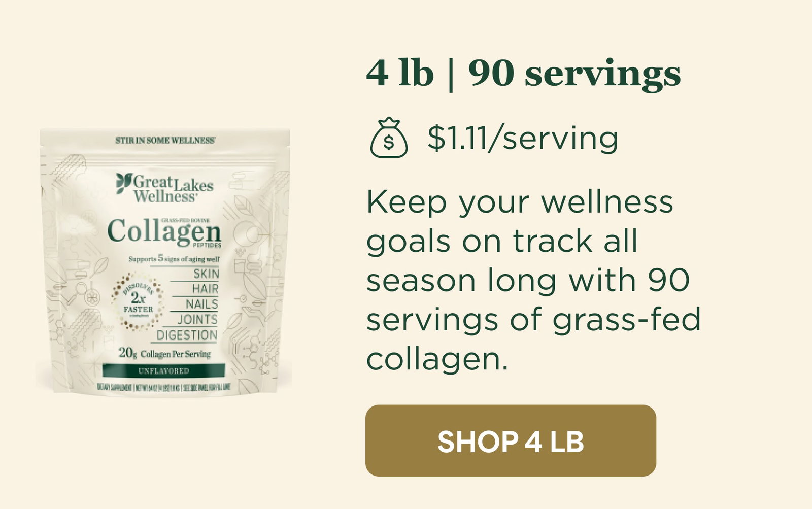 4 lb | 90 servings Keep your wellness goals on track all season long with 90 servings of grass-fed collagen.