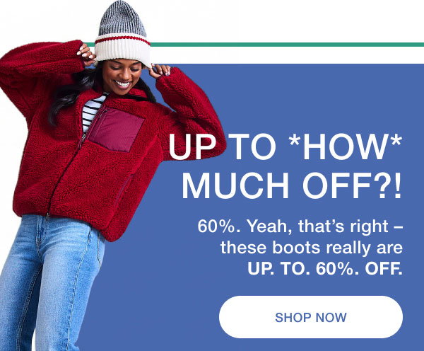 UP TO *HOW* MUCH OFF?! | 60%. Yeah, that's right - these boots really are UP. TO. 60%. OFF. | SHOP NOW