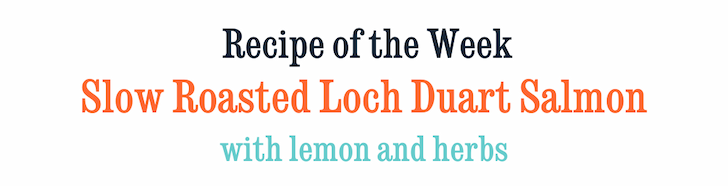 Recipe of the Week: Slow Roasted Loch Duart Salmon