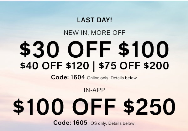 Starts Today! $30 Off $100 | $40 Off $120 | $75 Off $200, Code: 1604 + IN-APP ONLY: $100 Off $250, Code: 1605 Exclusions Apply.