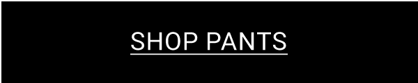 Shop Pants >