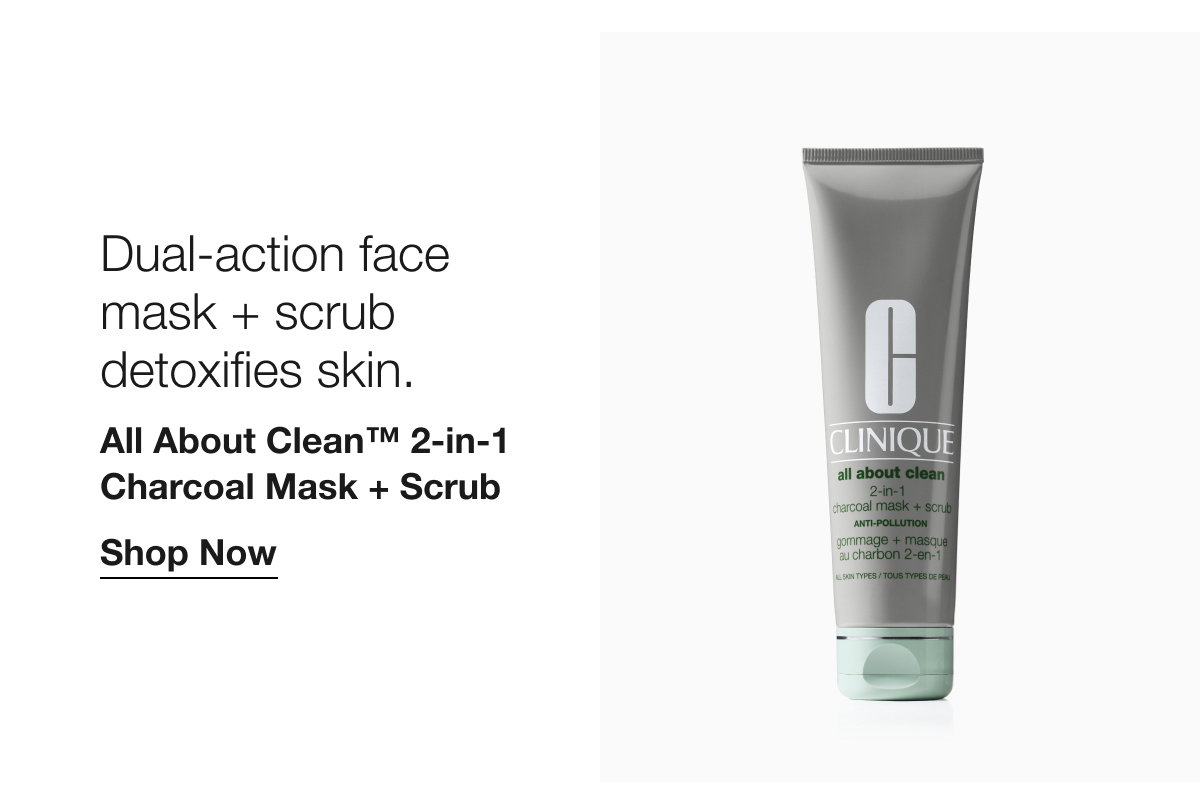 Dual-action face mask + scrub detoxifies skin. All About Clean TM 2-in-1 Charcoal Mask + Scrub | Shop Now