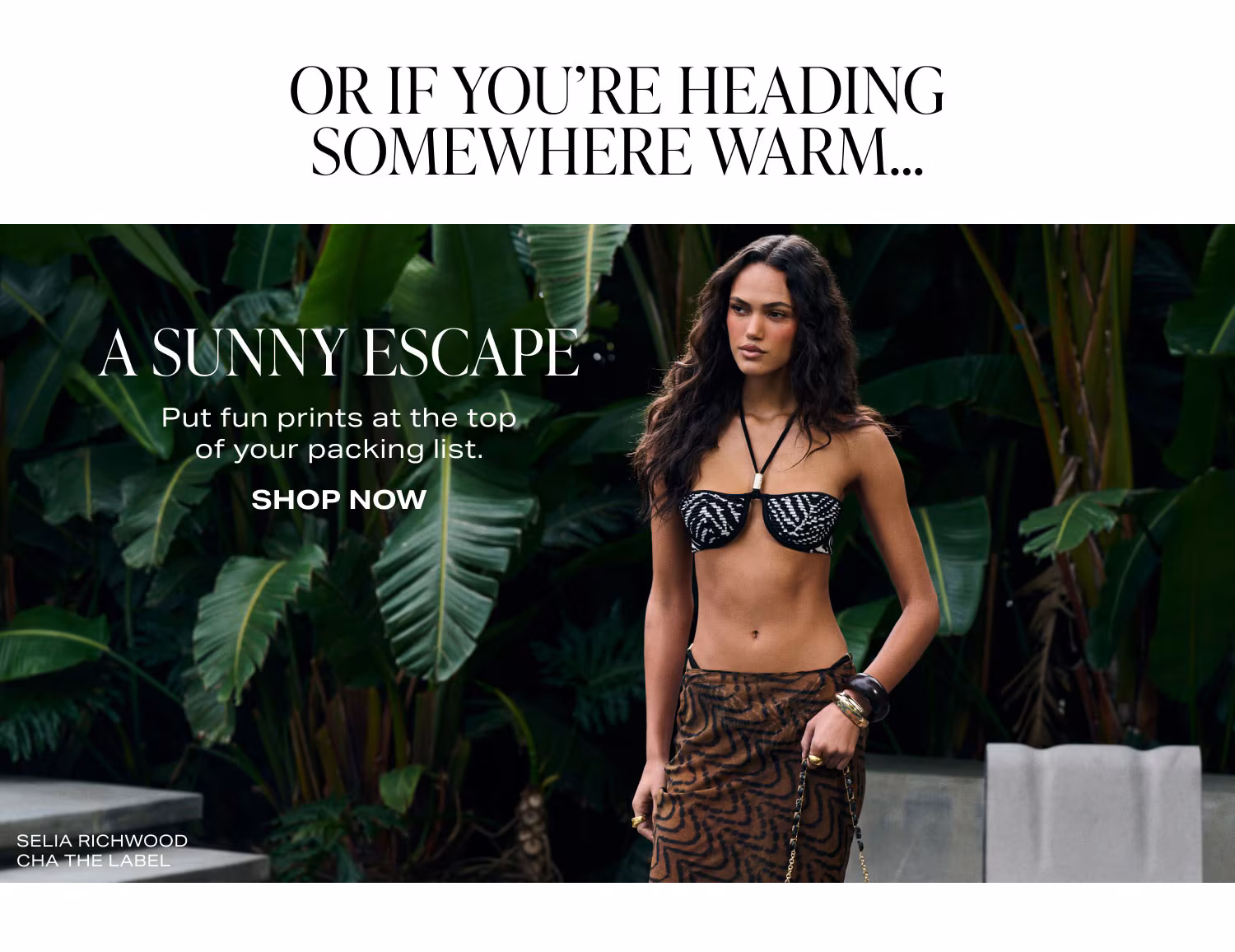 Or If You're Heading Somewhere Warm... A Sunny Escape.Put fun prints at the top of your packing list. Shop Now.