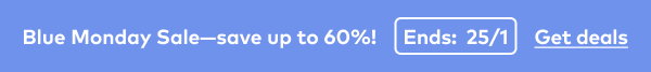 Blue Monday Sale—save up to 60%! Get deals. Ends: 25/1.