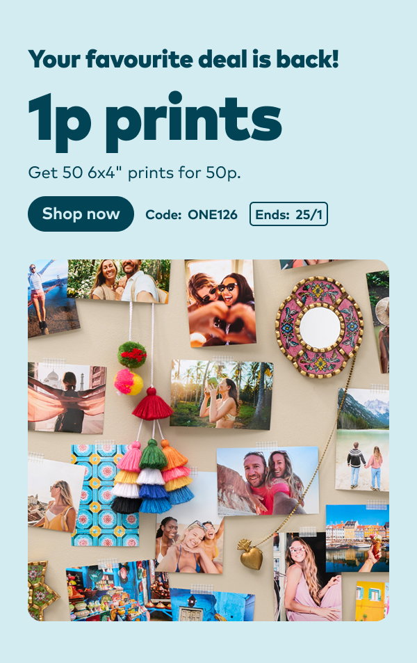 Your favourite deal is back! 1p prints. Get 50 6x4 prints for 50p. Code: ONE126   Ends: 25/1. Shop now.