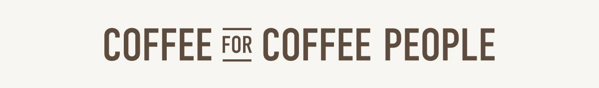COFFEE FOR COFFEE PEOPLE