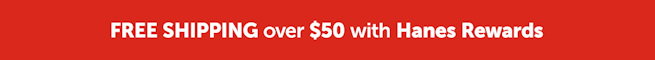 $50+ Orders Ship Free with Hanes Rewards
