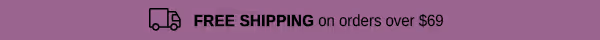 FREE SHIPPING ON ORDERS OF $69 OR MORE
