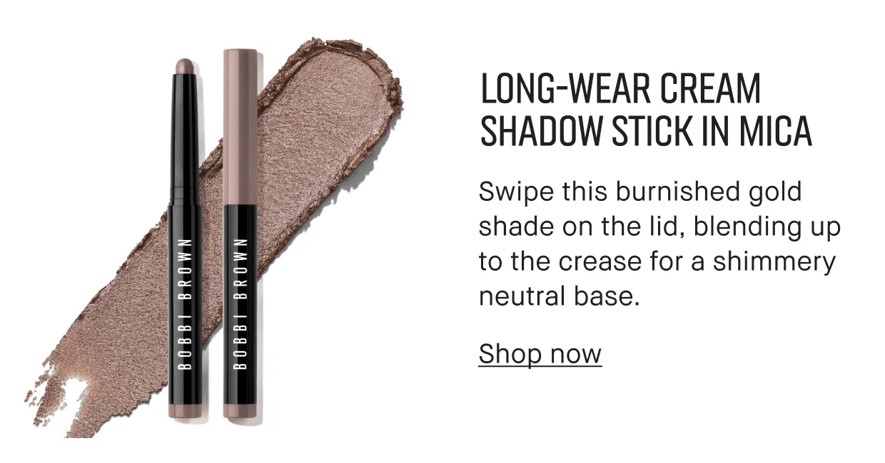 LONG-WEAR CREAM SHADOW STICK IN MICA | Swipe this burnished gold shade on the lid, blending up to the crease for a shimmery neutral base. | Shop now
