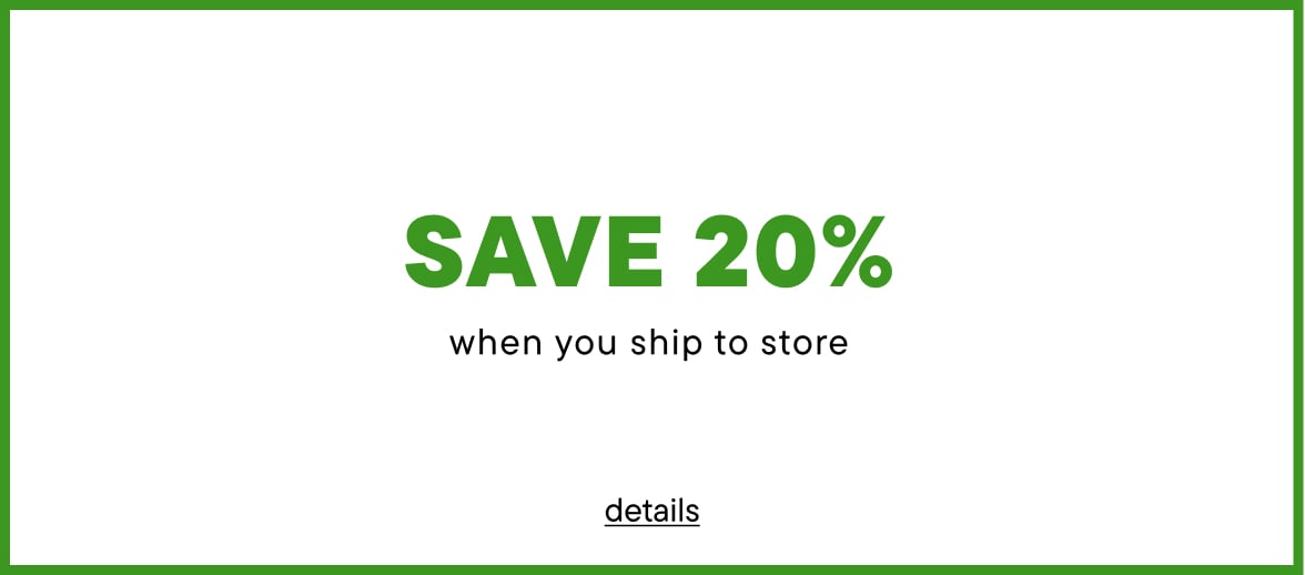 Save 20% when you buy online and ship to store