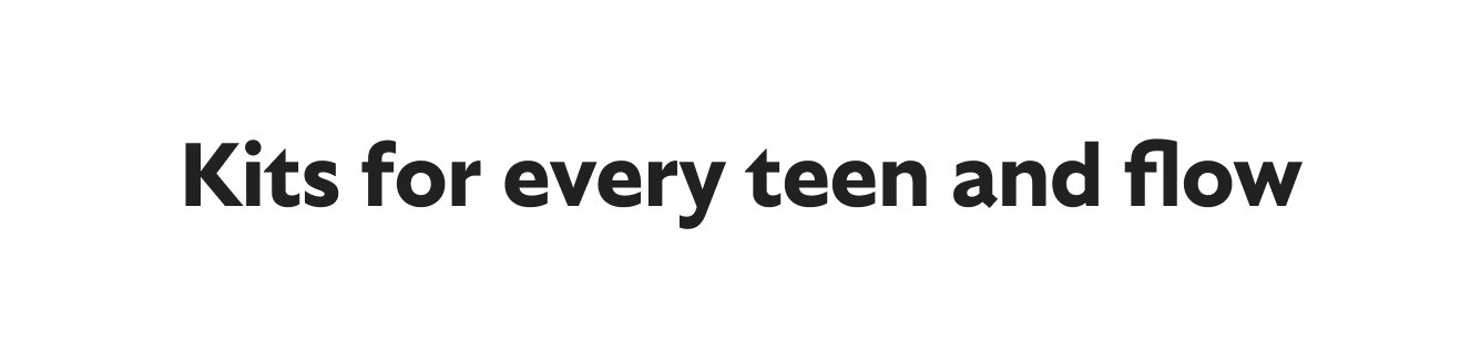 Kits for every teen and flow 