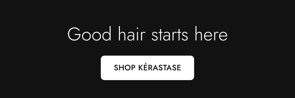 Good Hair Starts here. Shop Kérastase.