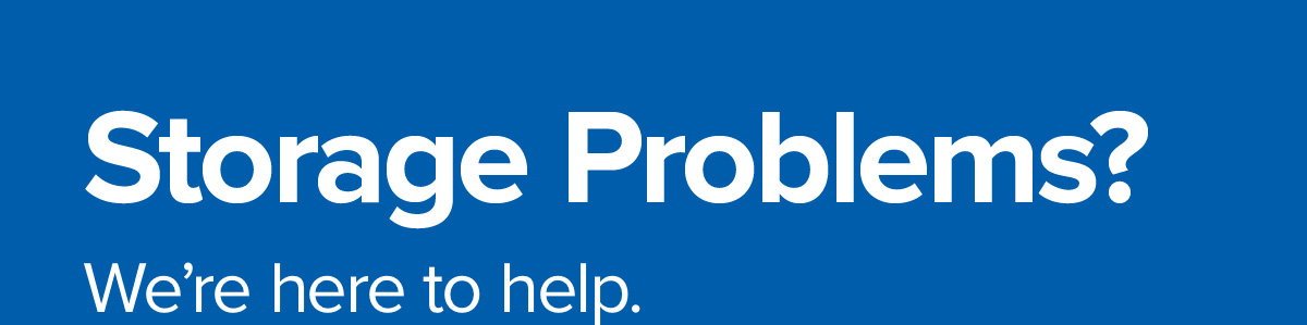 Storage Problems? We're here to help.