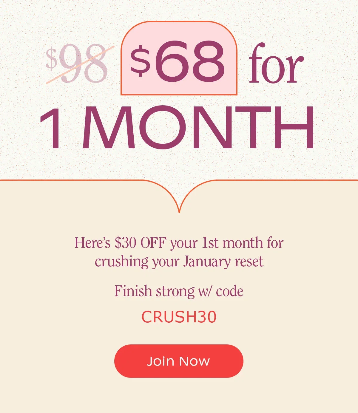 $68 for 1 month with code CRUSH30. Join now.