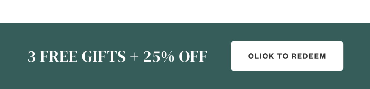 3 FREE GIFTS + 25% Off. Click to Redeem.