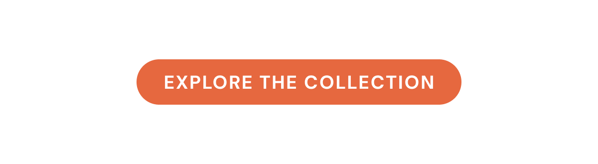 EXPLORE THE COLLECTION
