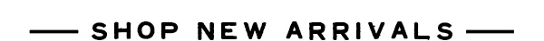 SHOP NEW ARRIVALS