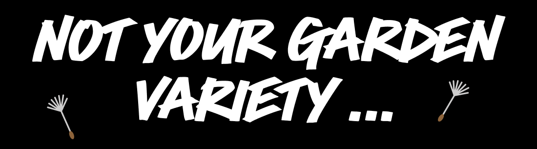 Headline handwritten: Not your garden variety …