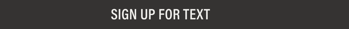 SIGN UP FOR TEXT