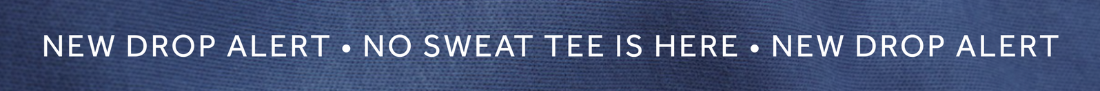 NEW DROP ALERT - NO SWEAT TEE IS HERE