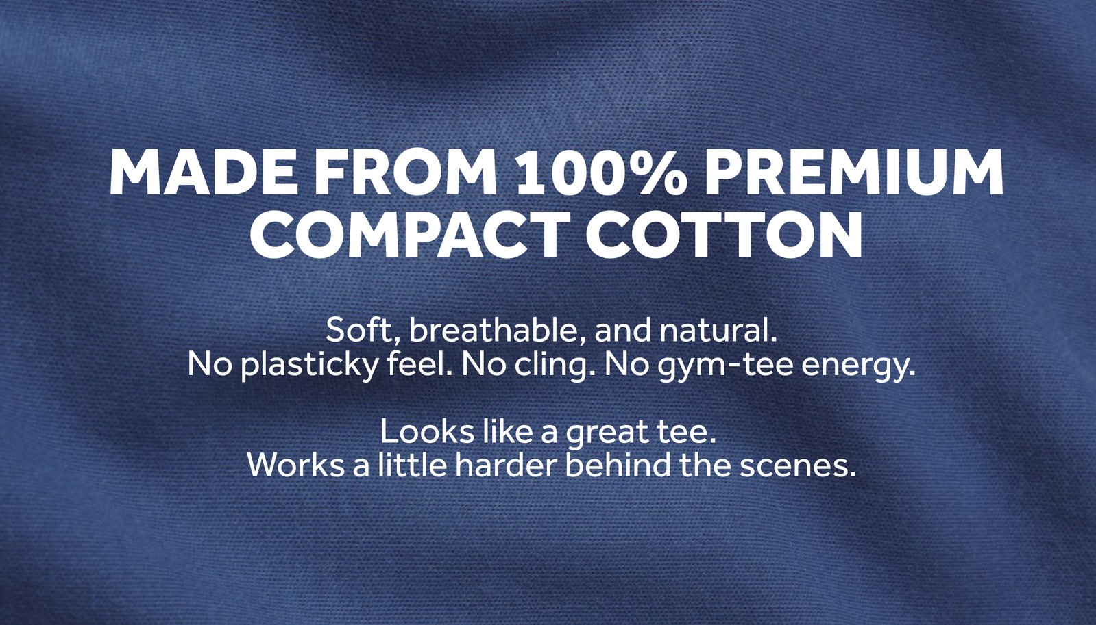 MADE FROM 100% PREMIUM COMPACT COTTON