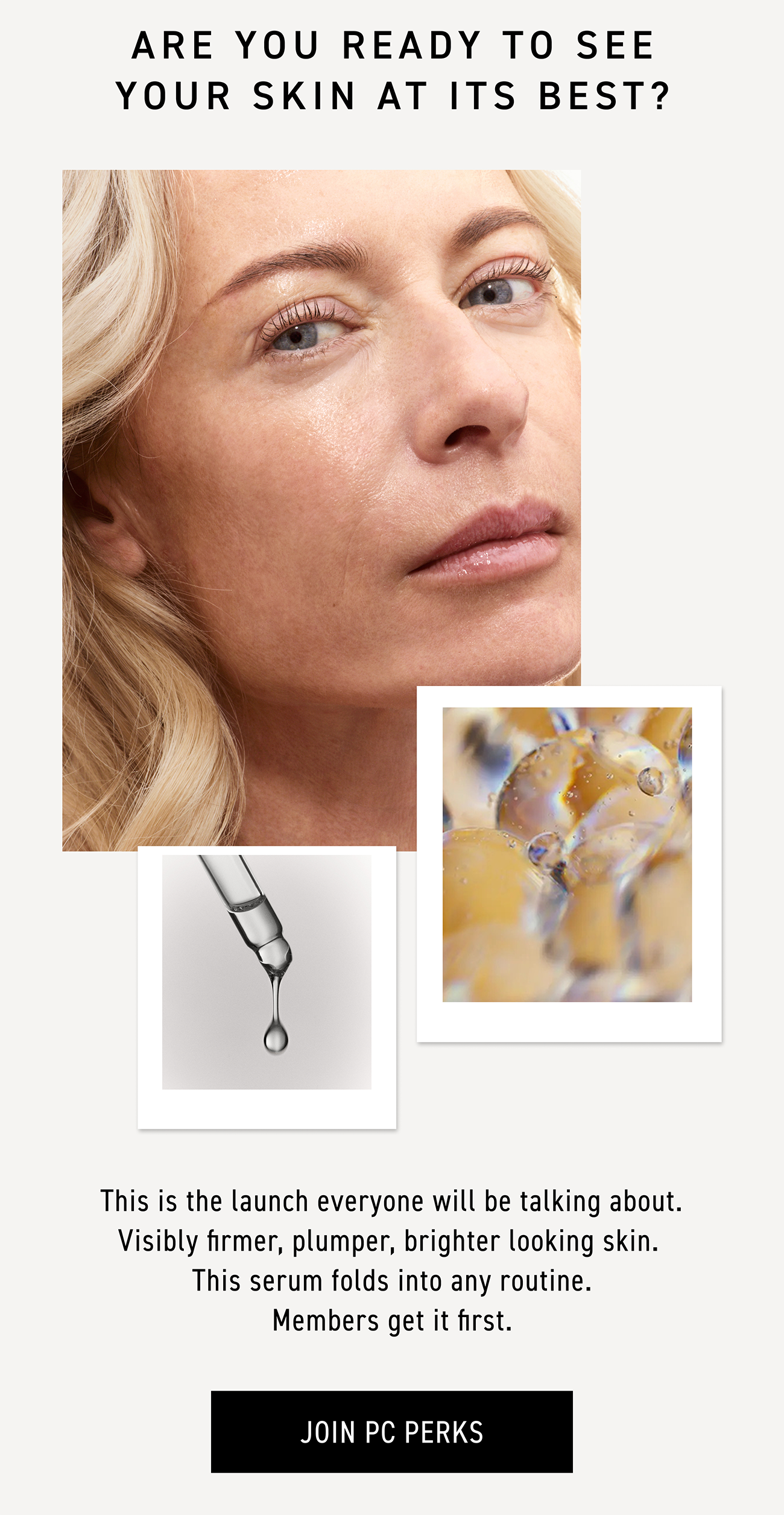 This is the launch everyone will be talking about. This serum folds into any routine. Members get it first. CTA: BECOME A MEMBER