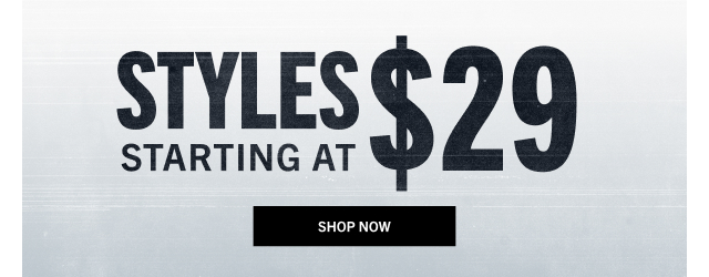 STYLES STARTING AT $29 | SHOP NOW