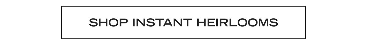 Shop Instant Heirlooms