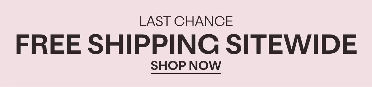 LAST CHANCE - FREE SHIPPING SITEWIDE - SHOP NOW »